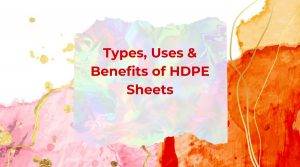 Types, Uses & Benefits of HDPE Sheets